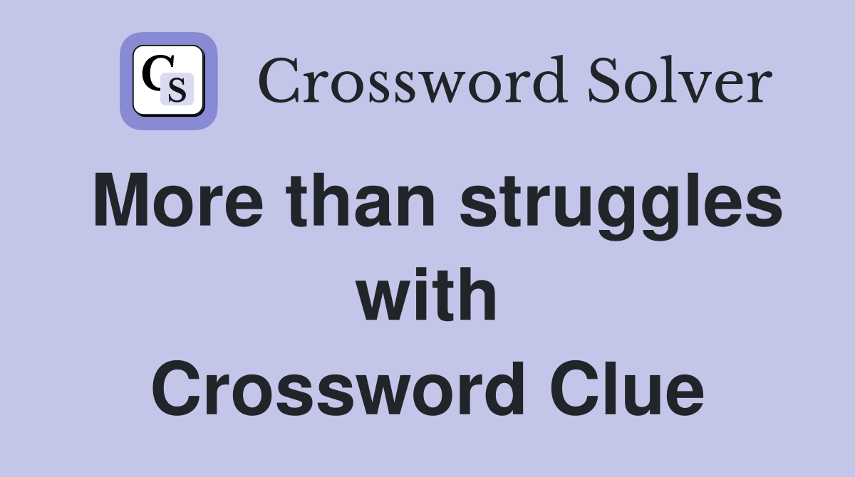 More than struggles with Crossword Clue