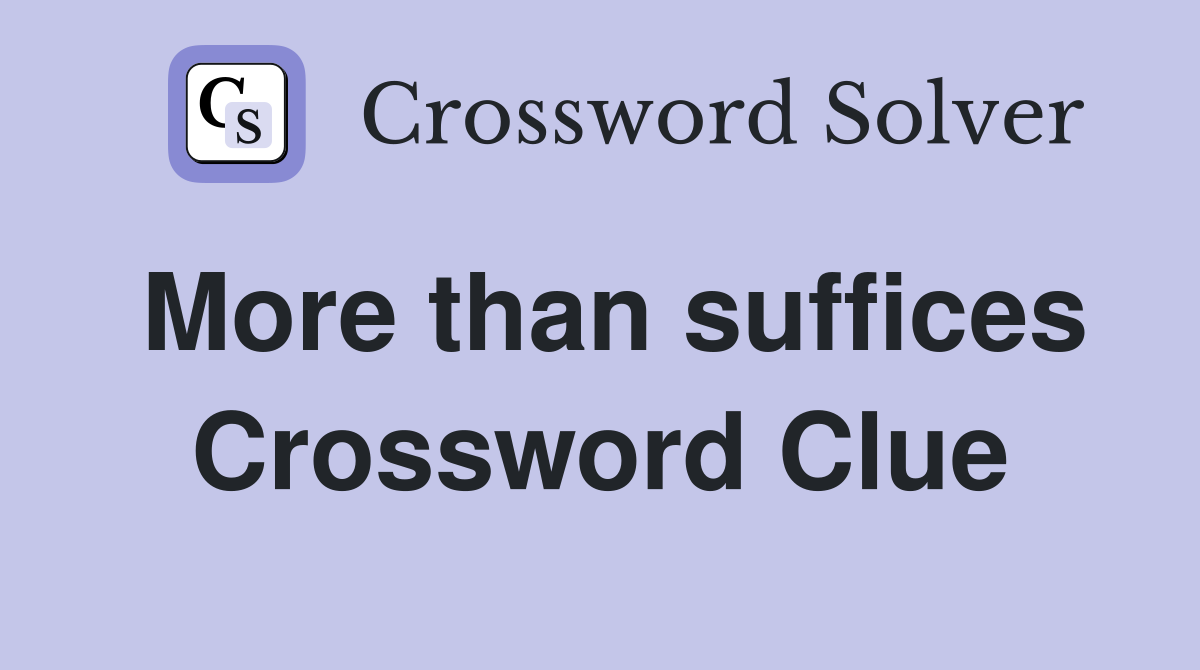More than suffices Crossword Clue