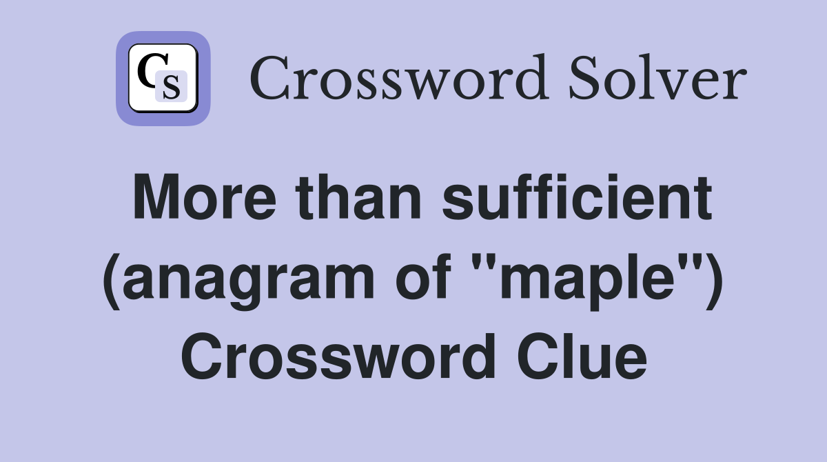 More than sufficient (anagram of "maple") Crossword Clue