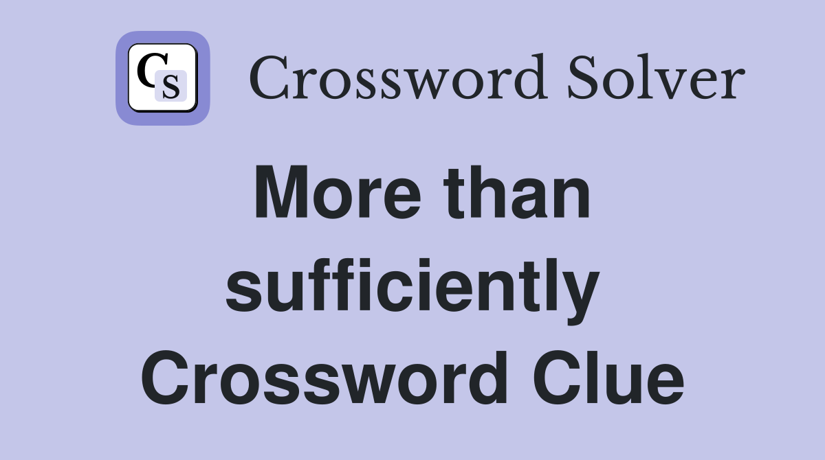 More than sufficiently Crossword Clue