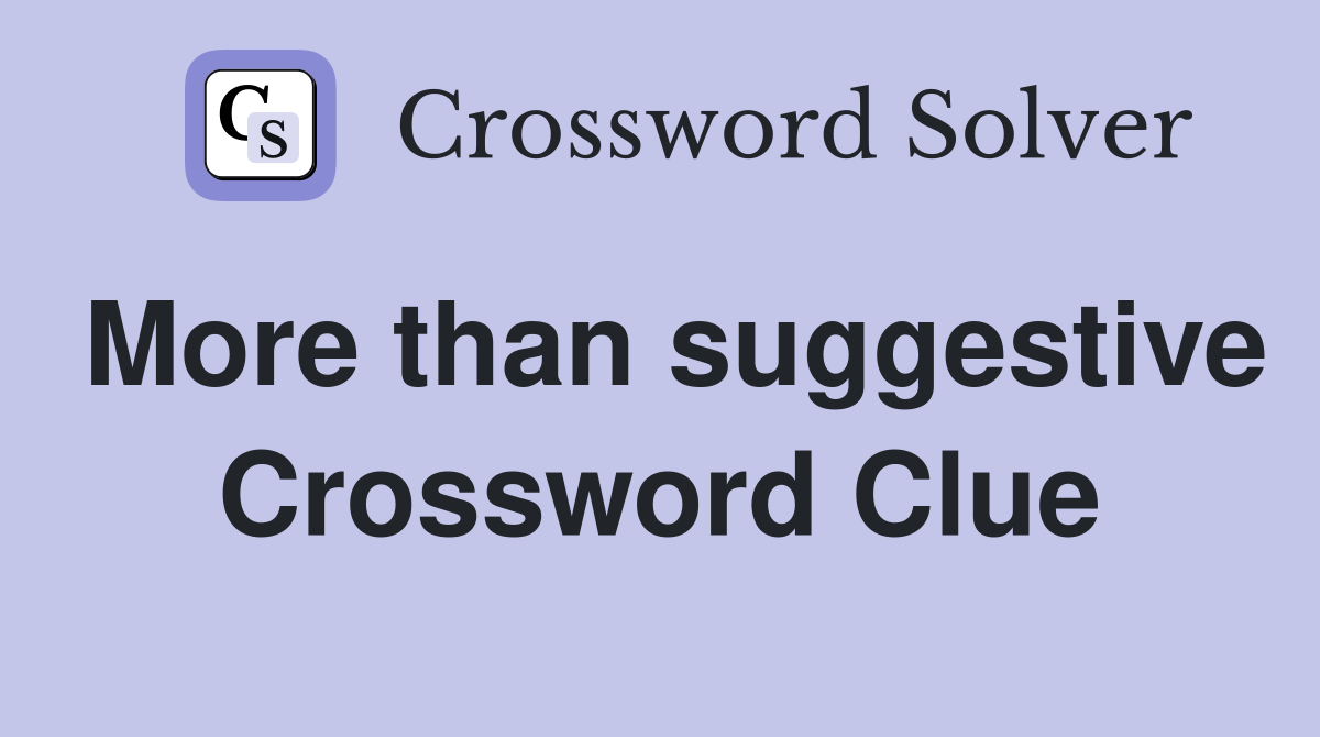 More than suggestive Crossword Clue