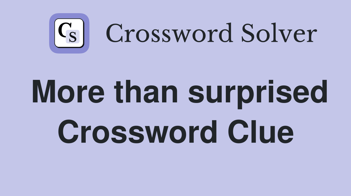 More than surprised Crossword Clue