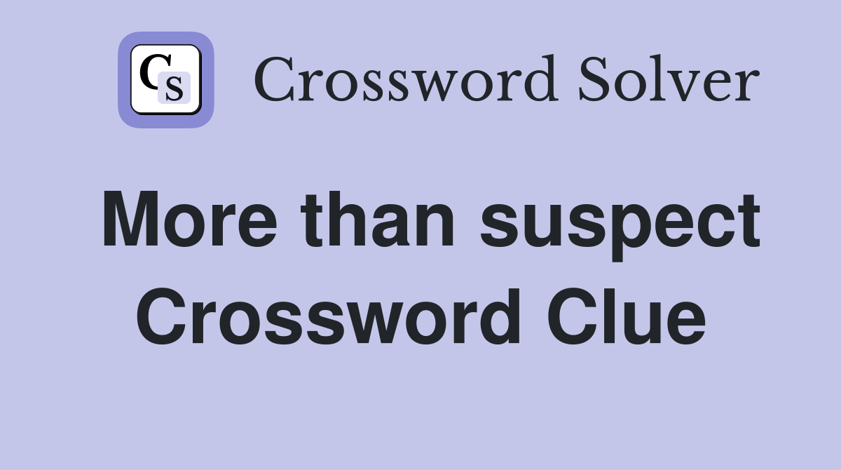 More than suspect Crossword Clue