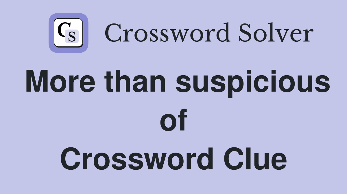 More than suspicious of Crossword Clue