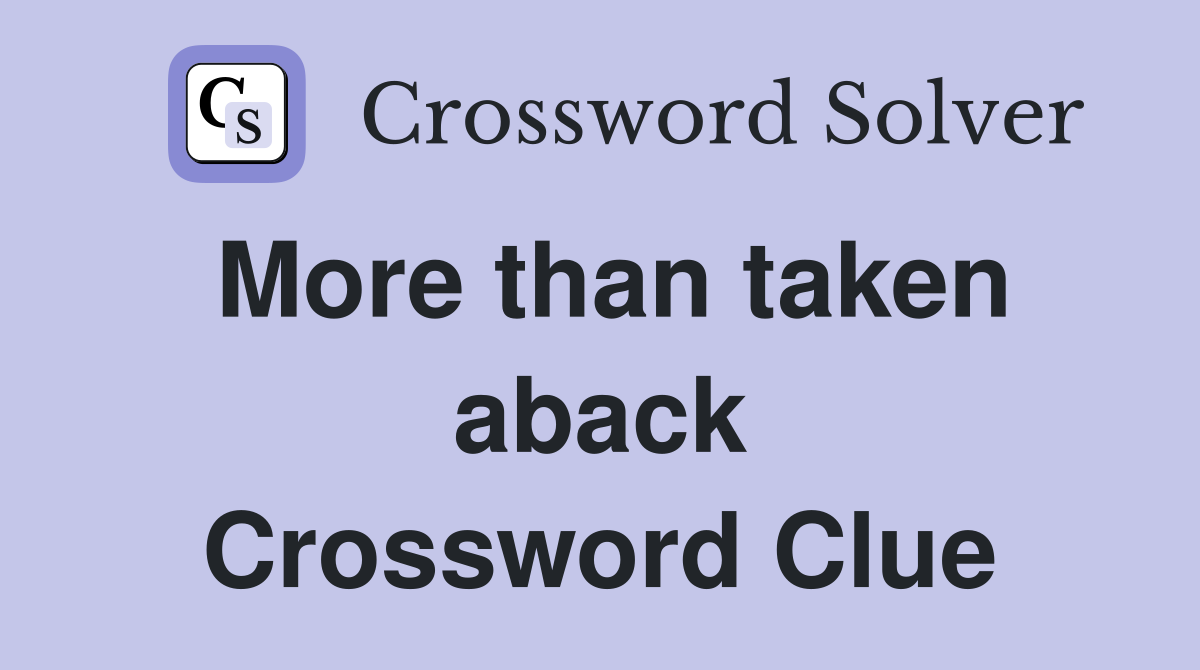 More than taken aback Crossword Clue