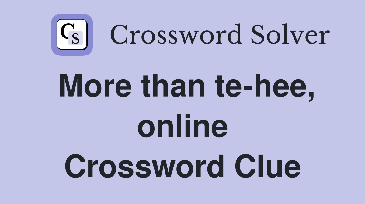 More than te-hee, online Crossword Clue