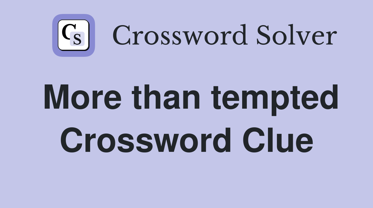 More than tempted Crossword Clue