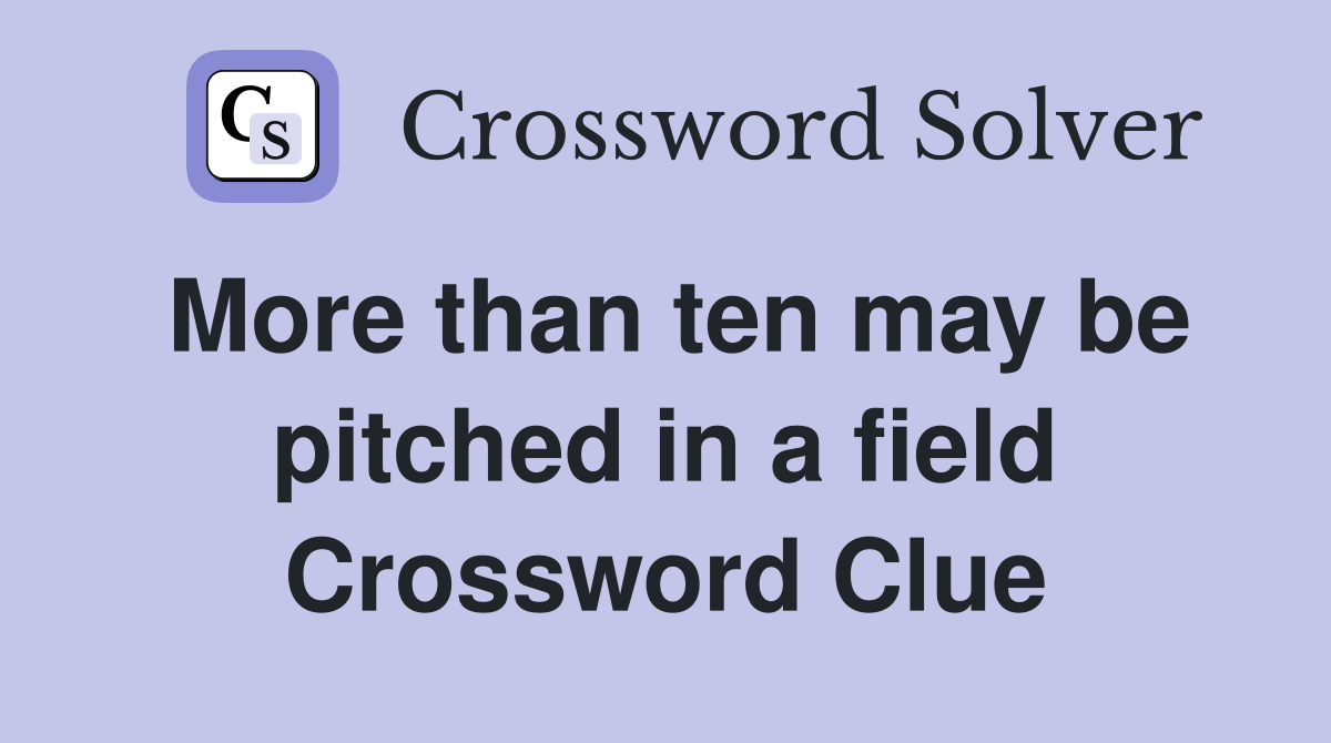 More than ten may be pitched in a field Crossword Clue