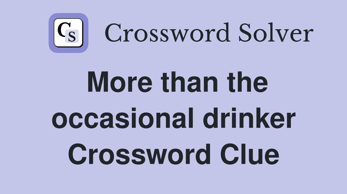 More than the occasional drinker Crossword Clue