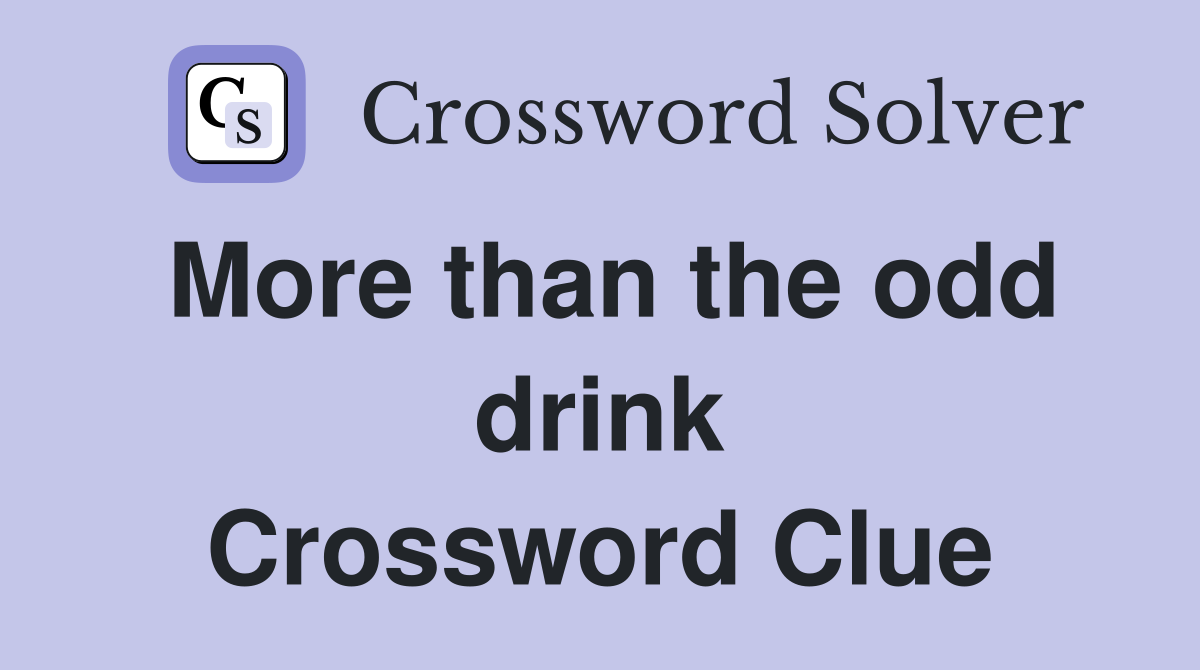 More than the odd drink Crossword Clue