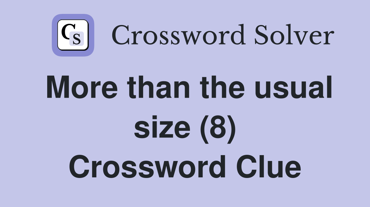 More than the usual size (8) Crossword Clue