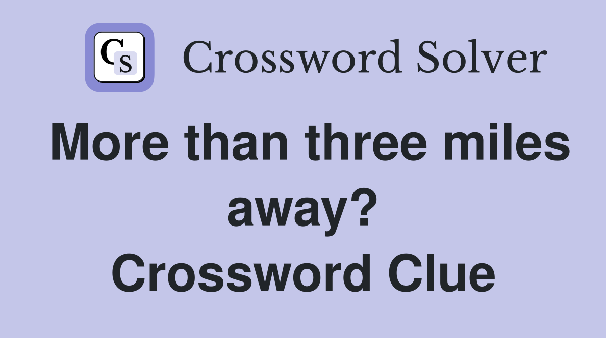 More than three miles away? Crossword Clue