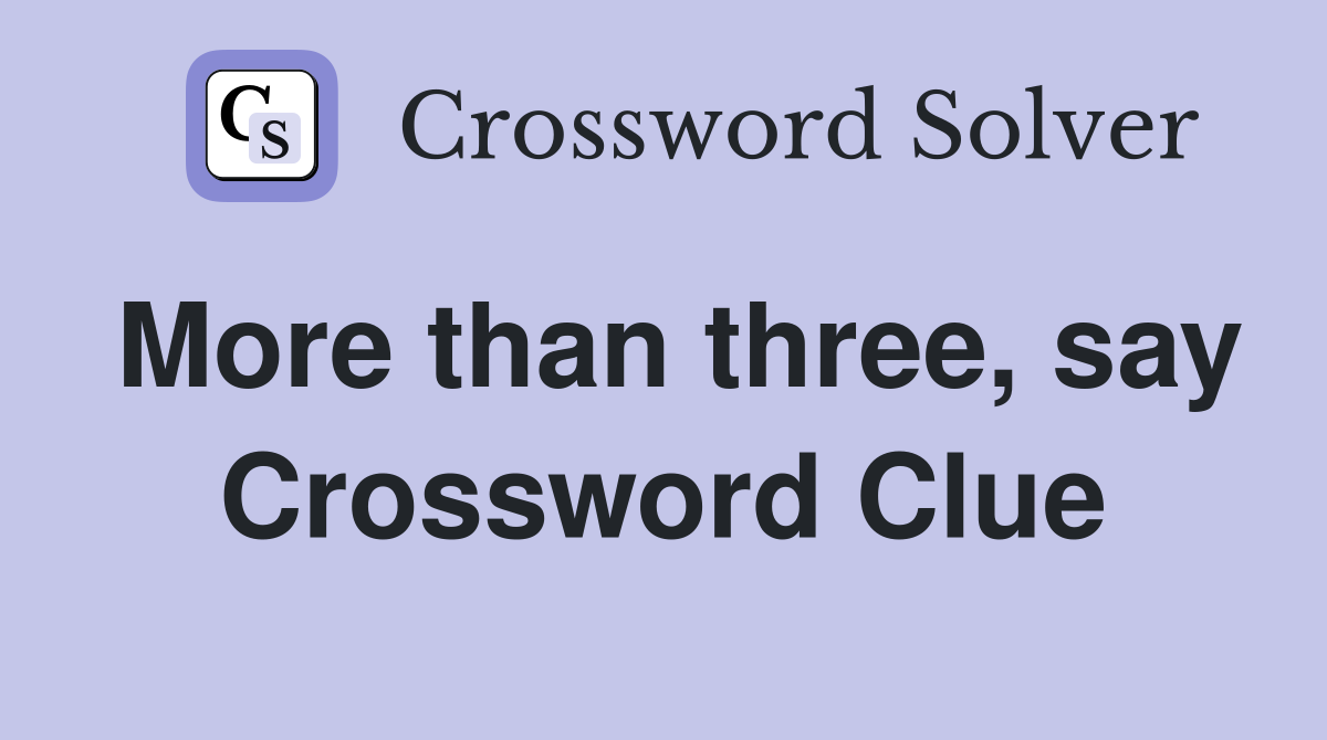 More than three, say Crossword Clue
