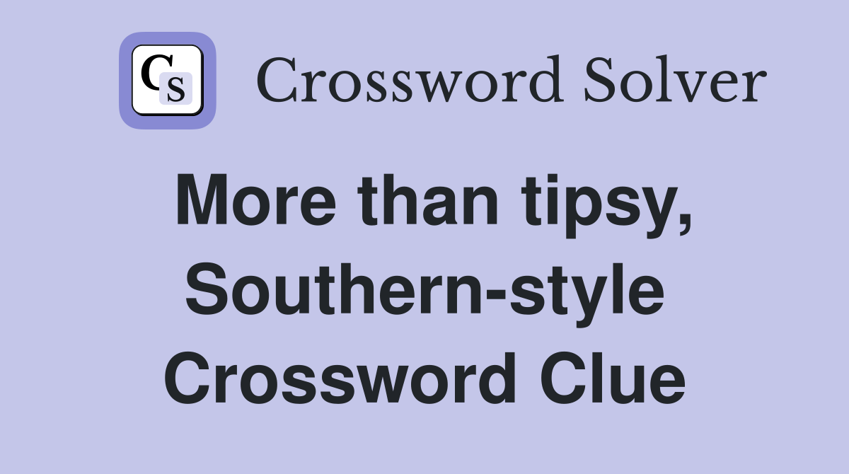More than tipsy, Southern-style Crossword Clue