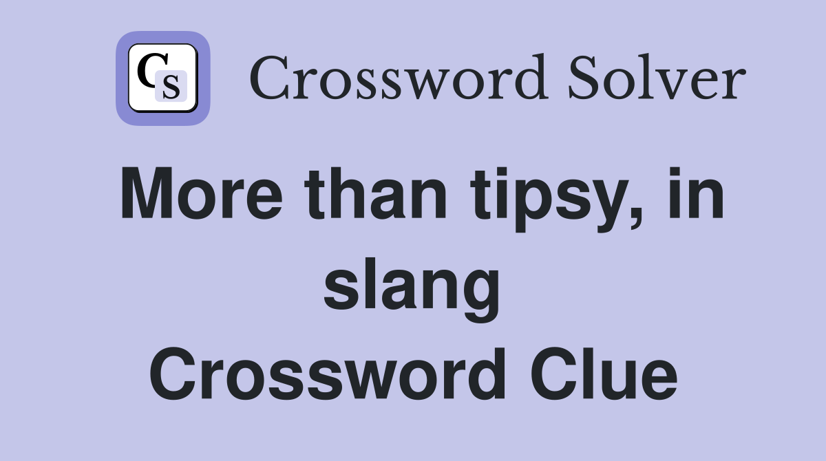 More than tipsy, in slang Crossword Clue