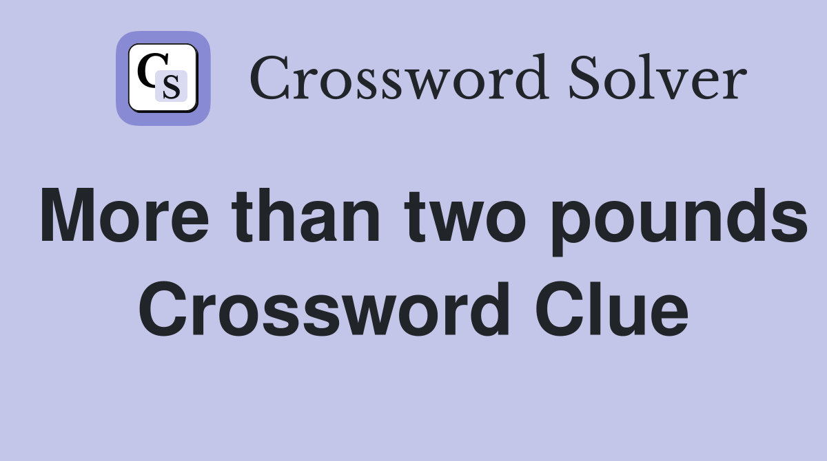 More than two pounds Crossword Clue