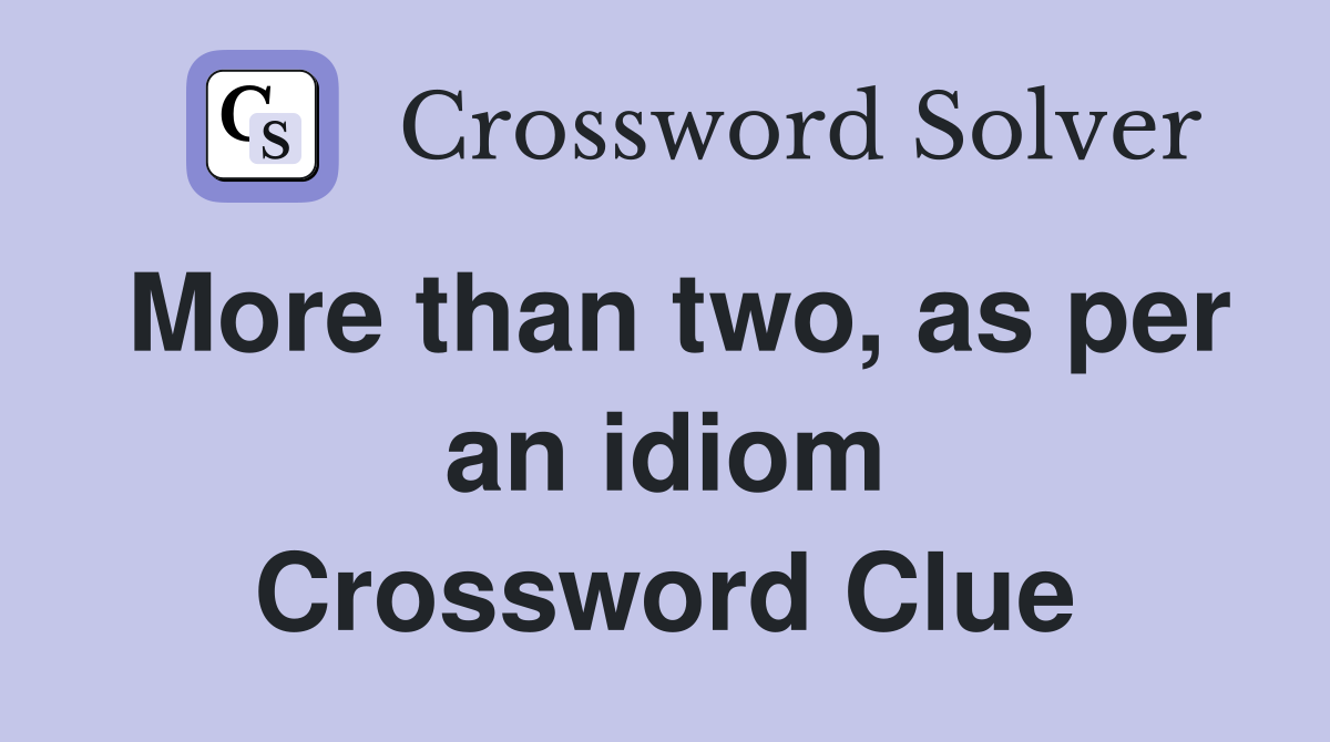 More than two, as per an idiom Crossword Clue