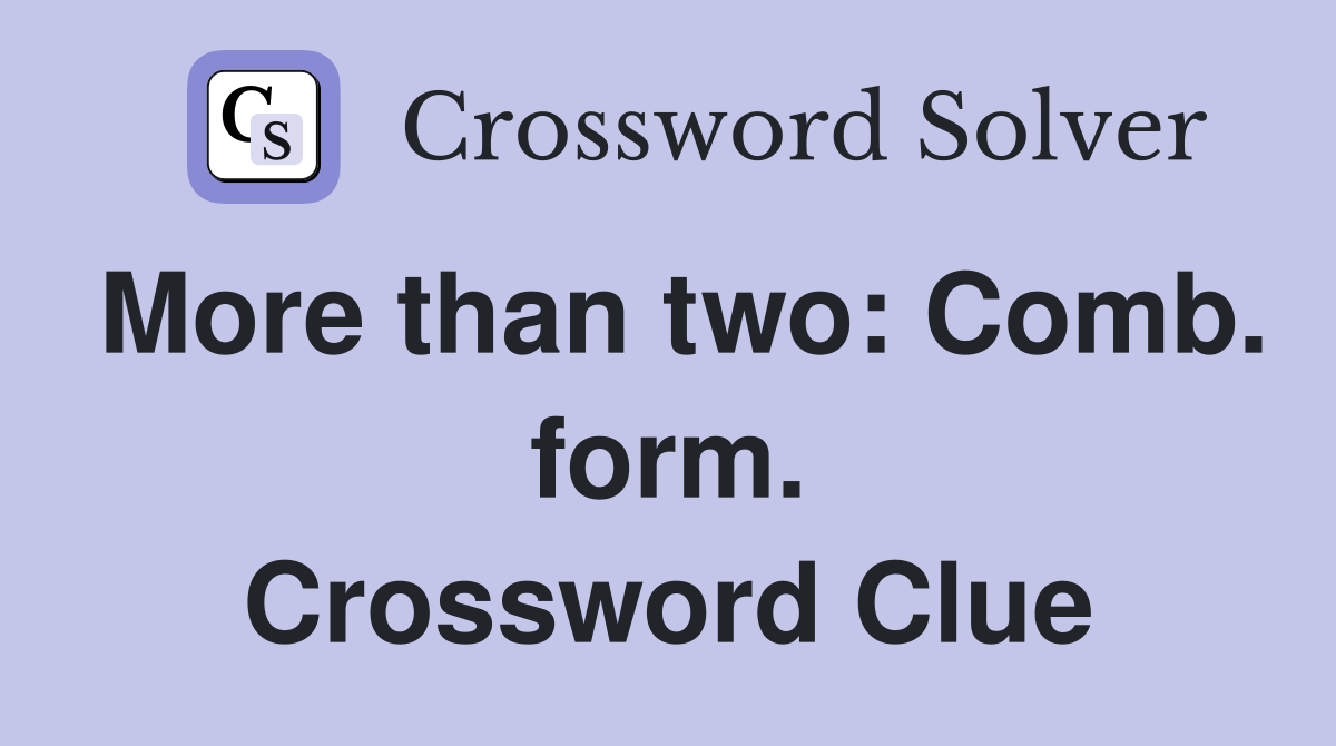 More than two: Comb. form. Crossword Clue
