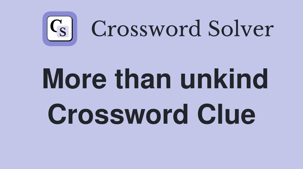 More than unkind Crossword Clue