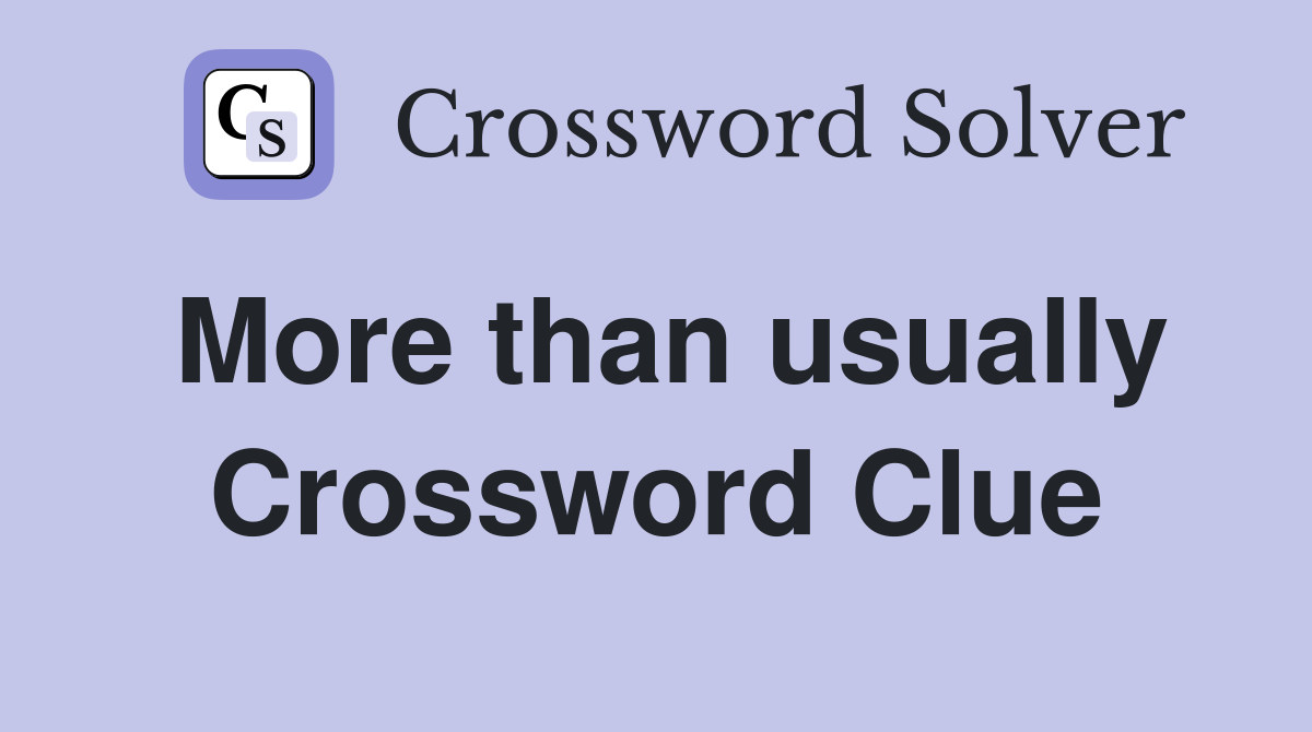 More than usually Crossword Clue