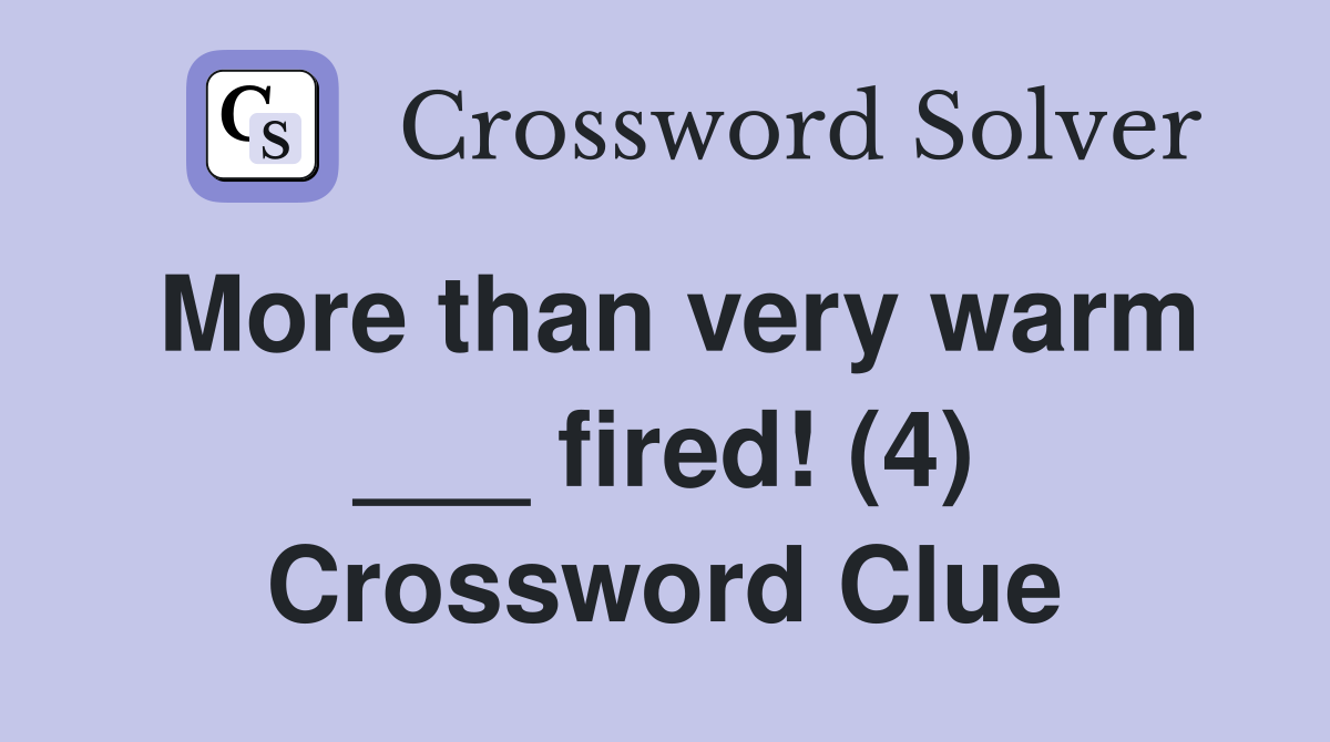 More than very warm ___ fired! (4) Crossword Clue