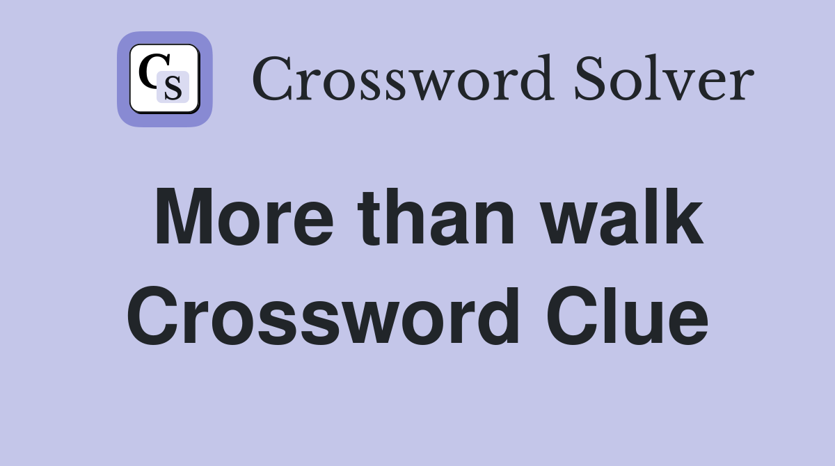 More than walk Crossword Clue