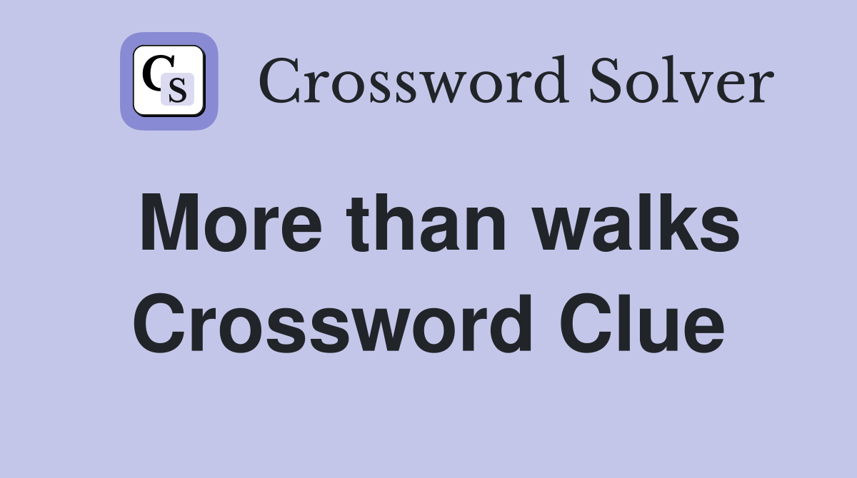 More than walks Crossword Clue