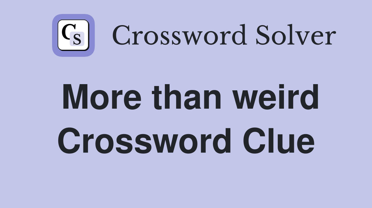 More than weird Crossword Clue
