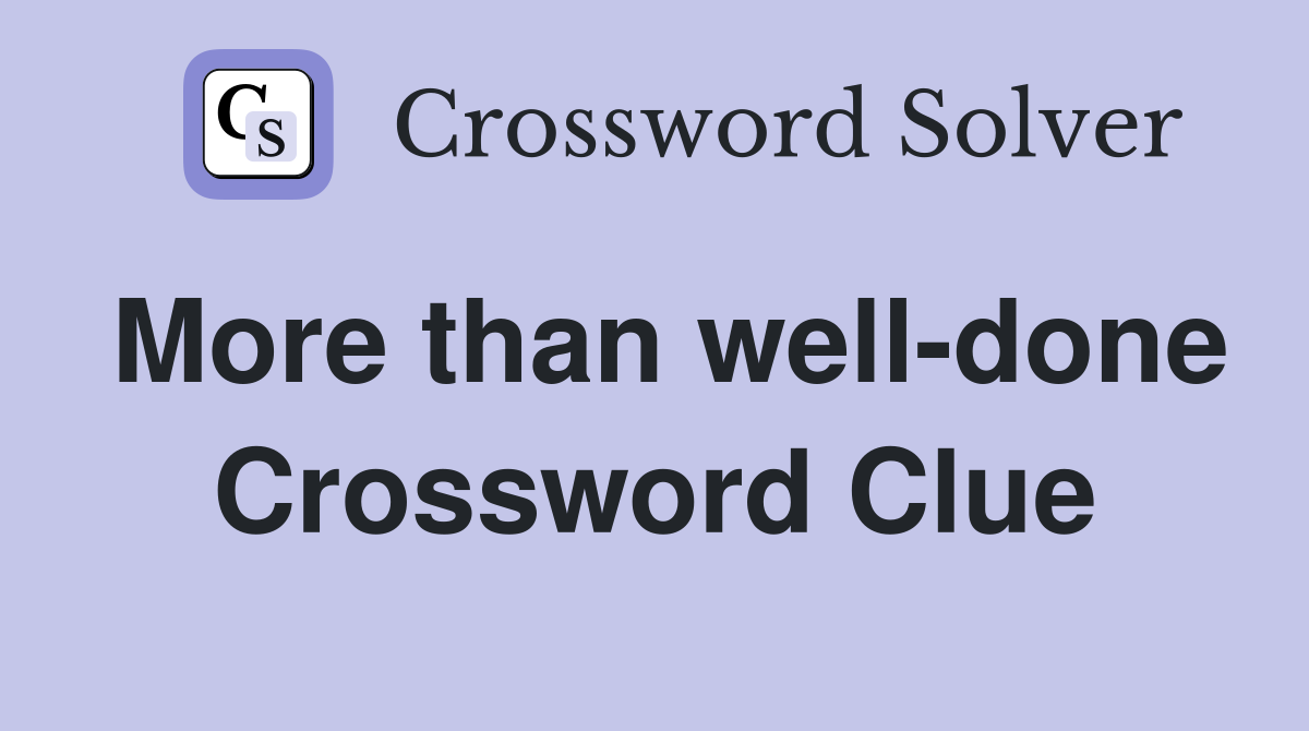 More than well-done Crossword Clue
