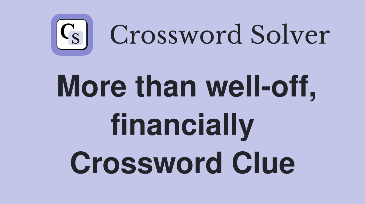 More than well-off, financially Crossword Clue