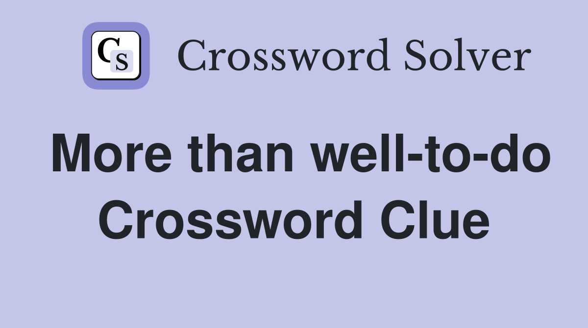 More than well-to-do Crossword Clue