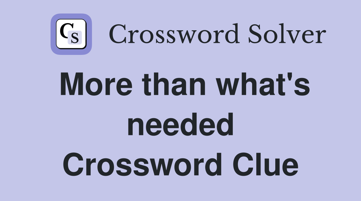 More than what's needed Crossword Clue