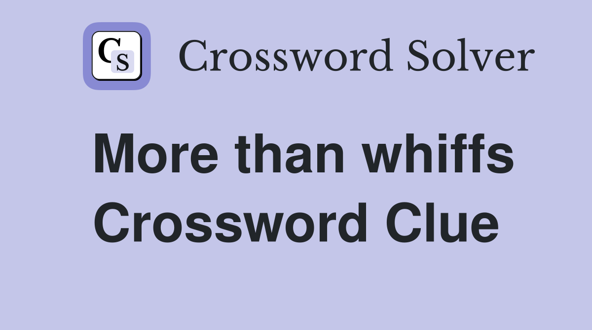 More than whiffs Crossword Clue