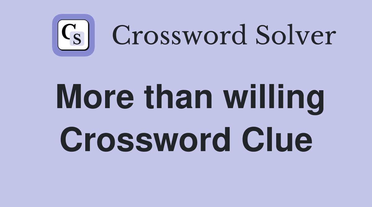 More than willing Crossword Clue
