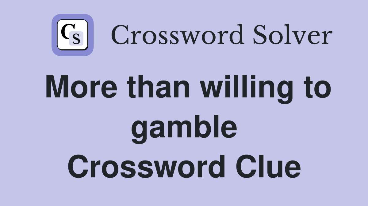 More than willing to gamble Crossword Clue