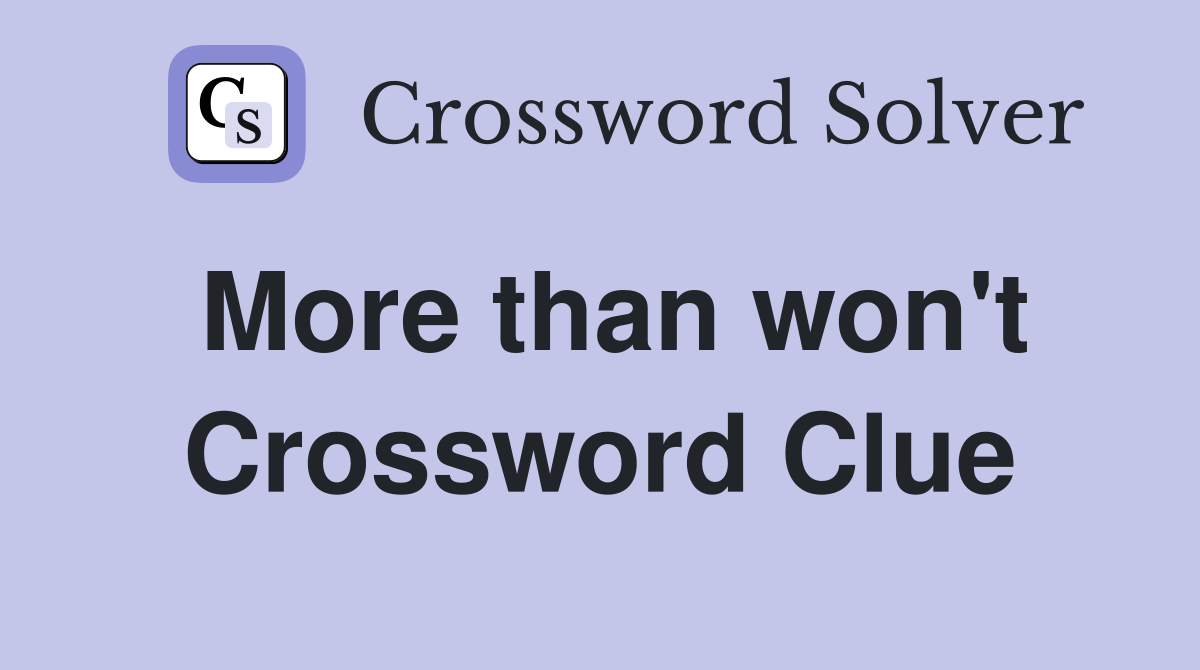 More than won't Crossword Clue
