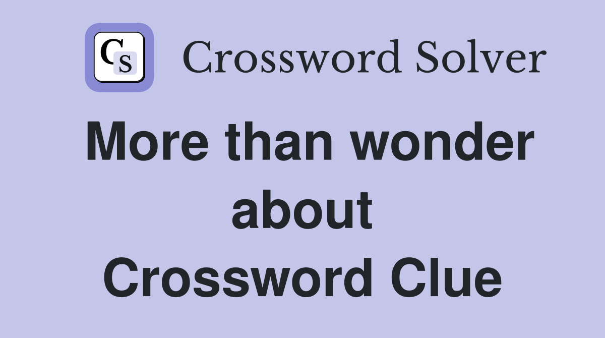 More than wonder about Crossword Clue