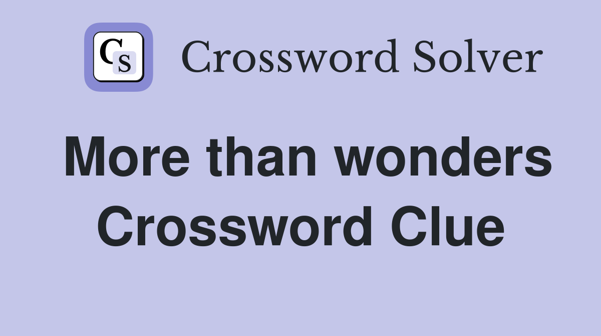 More than wonders Crossword Clue