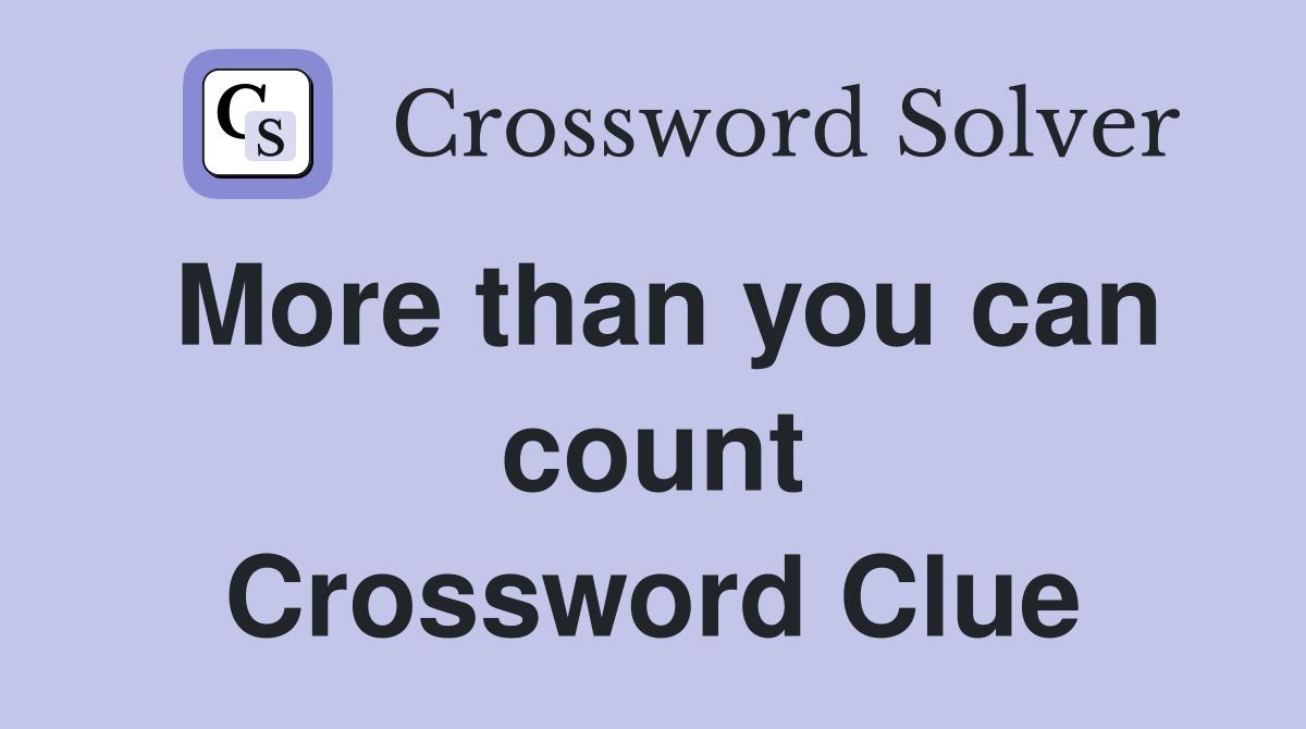 More than you can count Crossword Clue