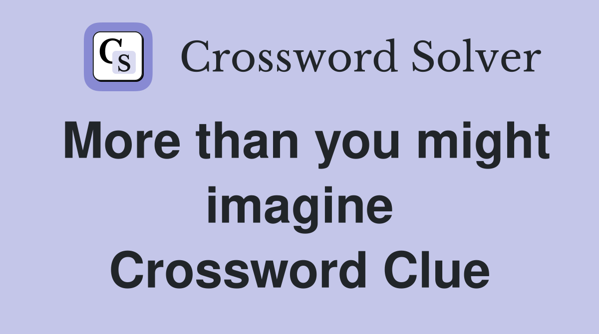 More than you might imagine Crossword Clue