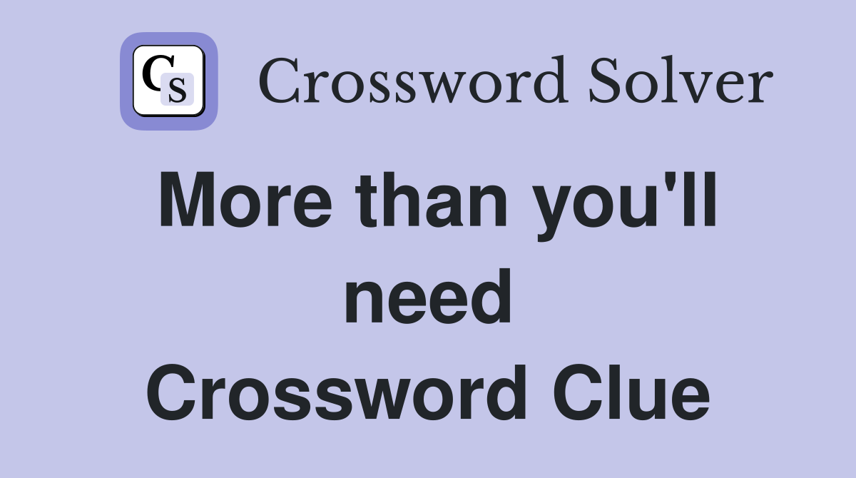 More than you'll need Crossword Clue