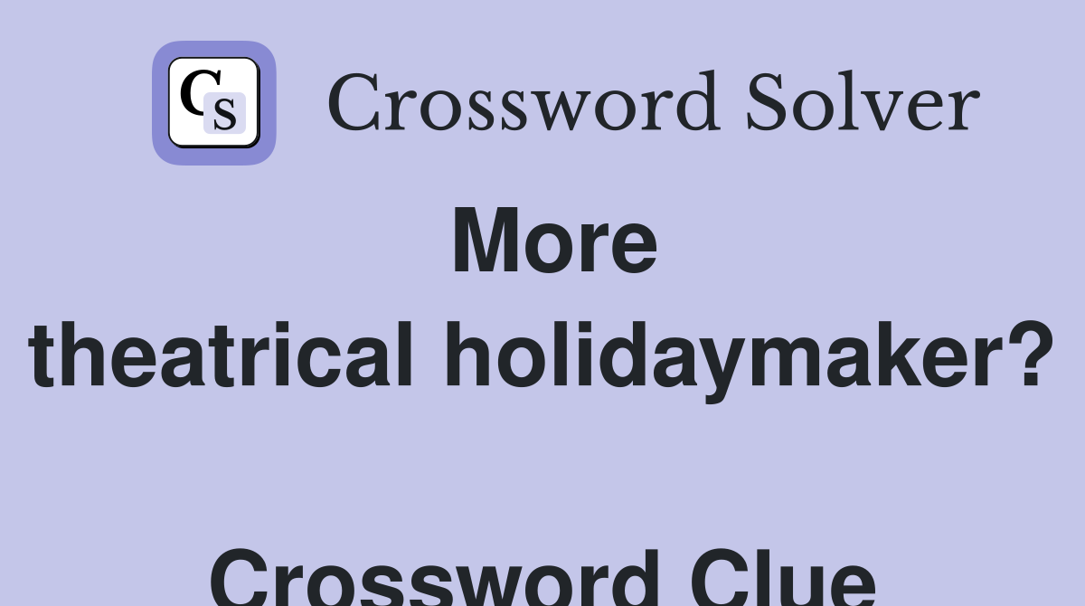 More theatrical holidaymaker?  Crossword Clue