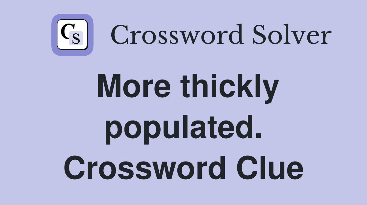 More thickly populated. Crossword Clue