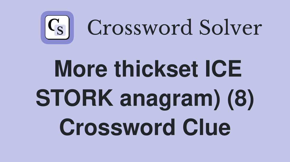 More thickset ICE STORK anagram) (8) Crossword Clue