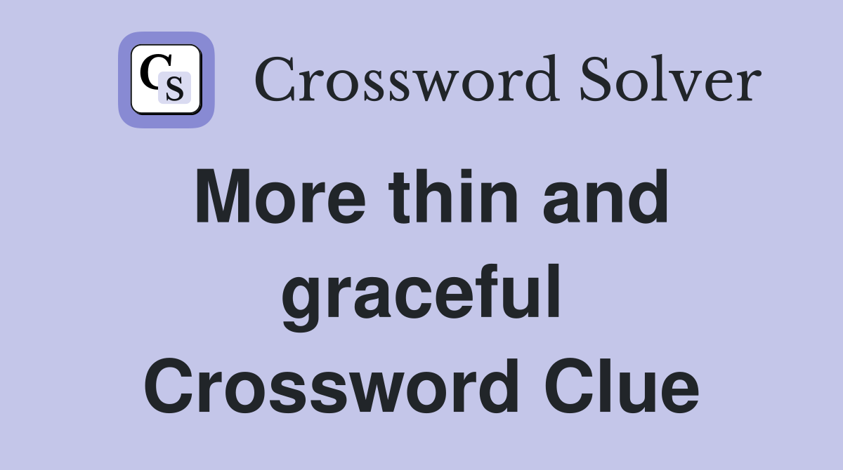 More thin and graceful Crossword Clue