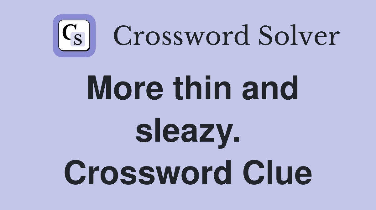 More thin and sleazy. Crossword Clue