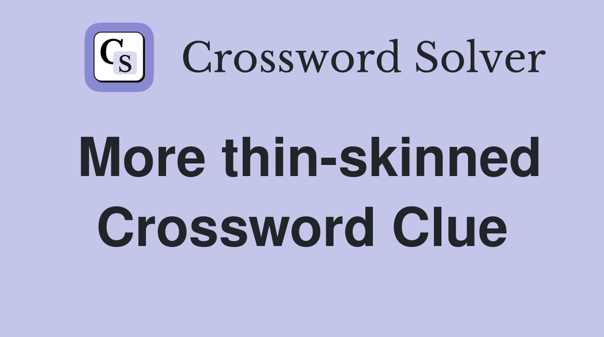More thin-skinned Crossword Clue