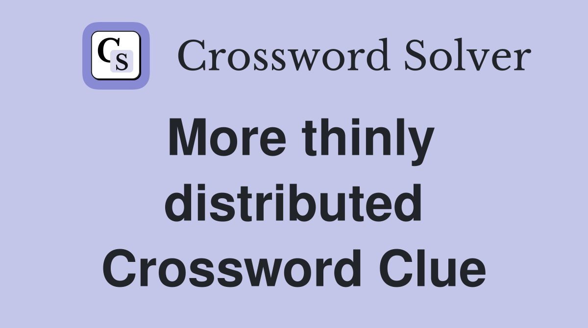 More thinly distributed Crossword Clue