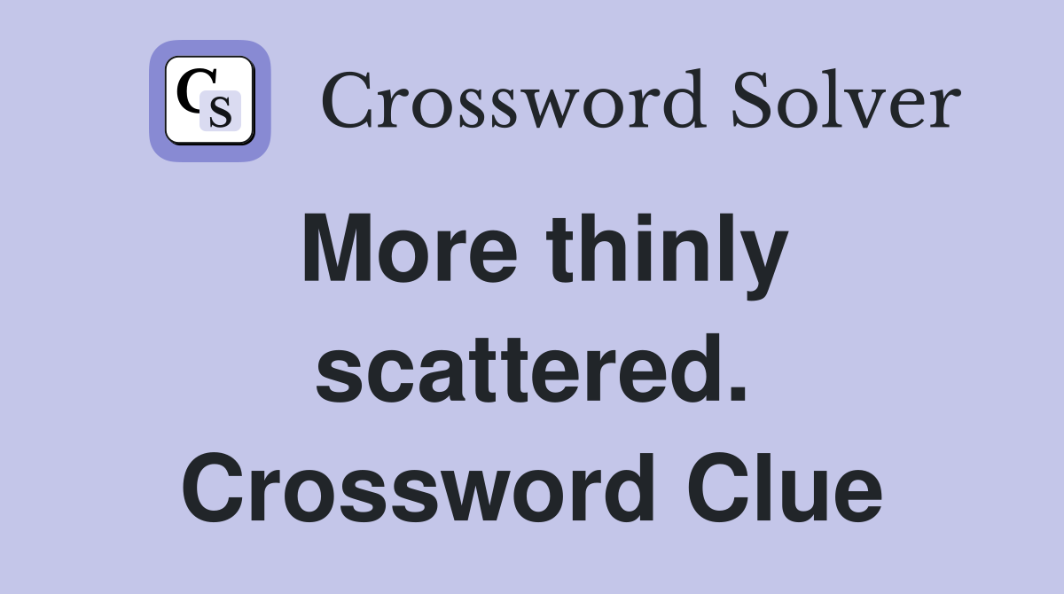 More thinly scattered. Crossword Clue