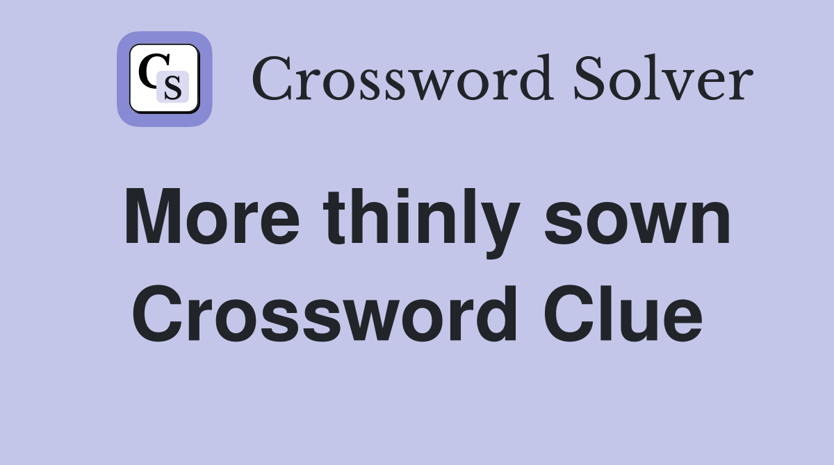 More thinly sown Crossword Clue